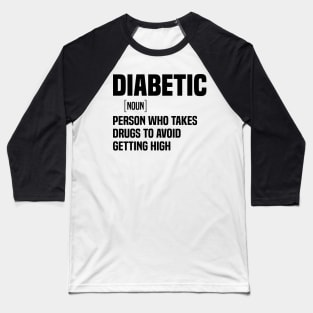 Diabetic person who takes drugs to avoid getting high Baseball T-Shirt